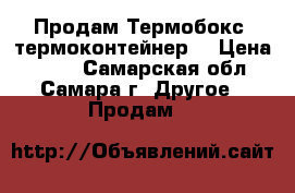 Продам Термобокс (термоконтейнер) › Цена ­ 300 - Самарская обл., Самара г. Другое » Продам   